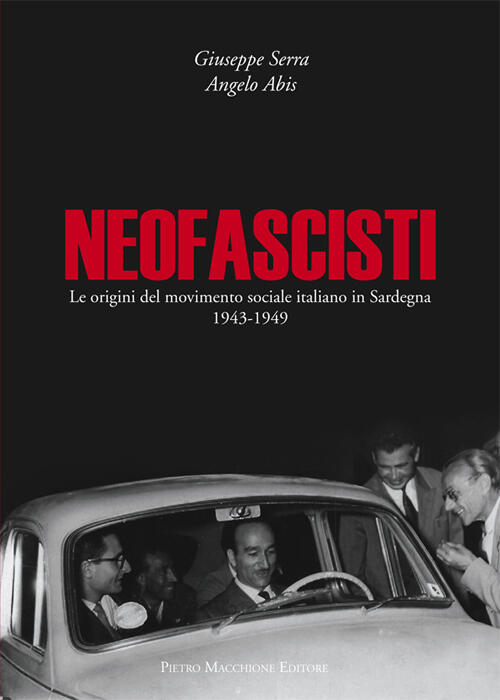 Neofascisti. Le Origini Del Movimento Sociale Italiano In Sardegna (1943-1949)