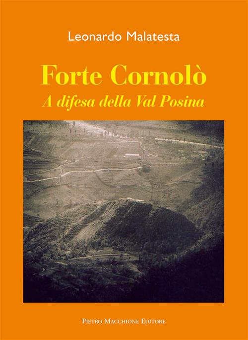 Forte Cornolo. A Difesa Della Val Posina Leonardo Malatesta Macchione Editore