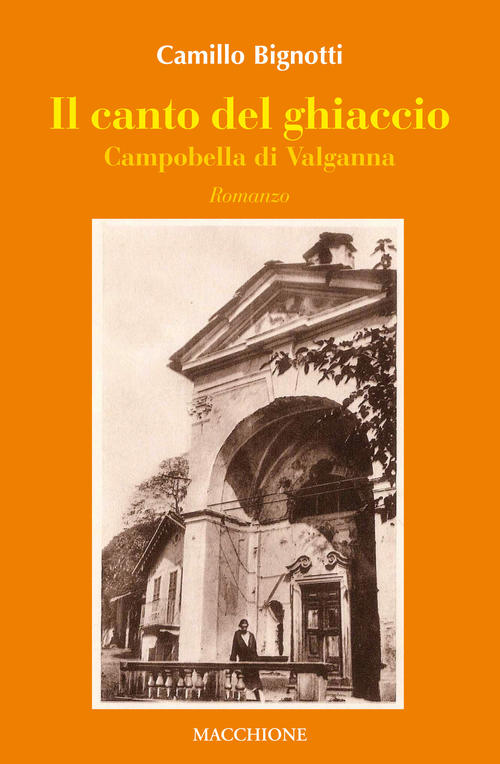 Il Canto Del Ghiaccio. Campobella Di Valganna Camillo Bignotti Macchione Edito