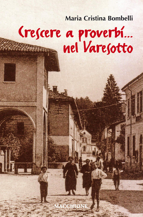 Crescere A Proverbi. Nel Varesotto Maria Cristina Bombelli Macchione Editore 2