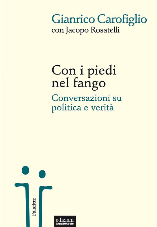 Con I Piedi Nel Fango. Conversazioni Su Politica E Verita