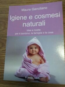 Igiene E Cosmesi Naturali. Idee E Ricette Per Il Bambino, La Famiglia E La Casa