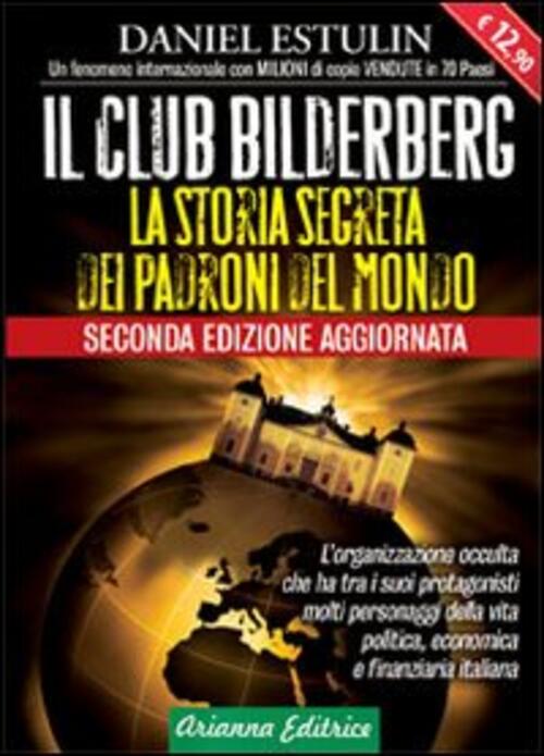 Il Club Bilderberg. La Storia Segreta Dei Padroni Del Mondo