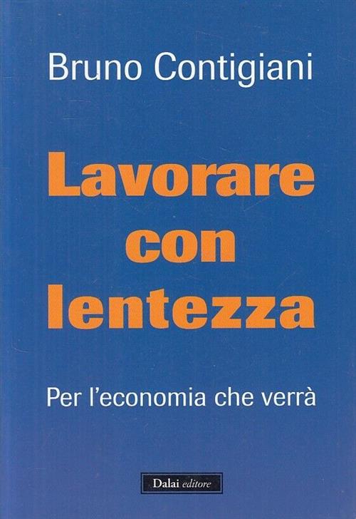 Lavorare Con Lentezza. Per L'economia Che Verra