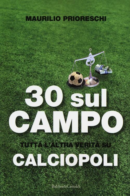 30 Sul Campo. Tutta L'altra Verita Su Calciopoli