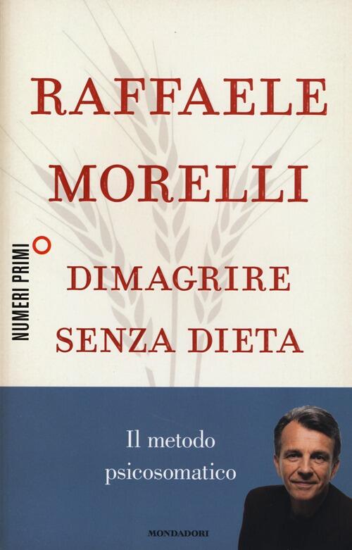 Dimagrire Senza Dieta. Il Metodo Psicosomatico Raffaele Morelli Mondadori 2013