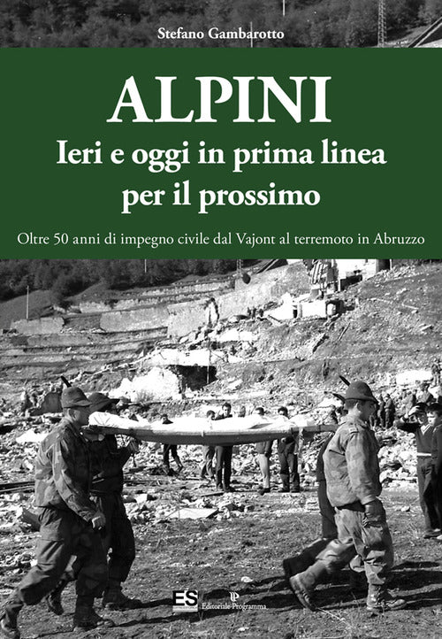 Alpini. Ieri E Oggi In Prima Linea Per Il Prossimo. Oltre 50 Anni Di Impegno C