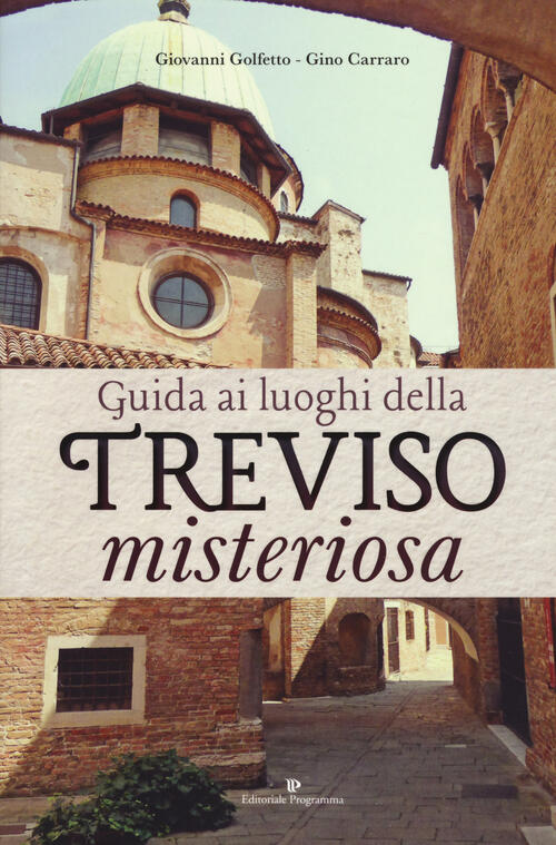 Guida Ai Luoghi Della Treviso Misteriosa Giovanni Golfetto Editoriale Programm