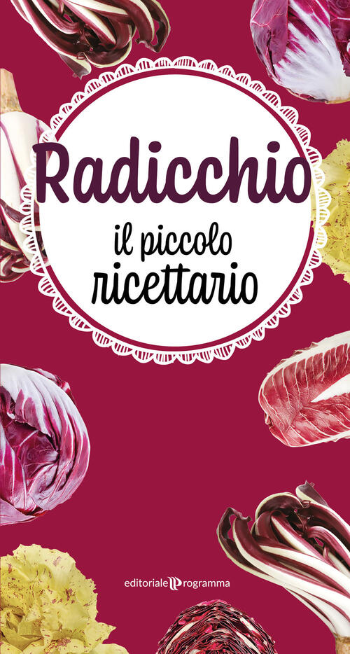 Radicchio. Il Piccolo Ricettario Editoriale Programma 2020