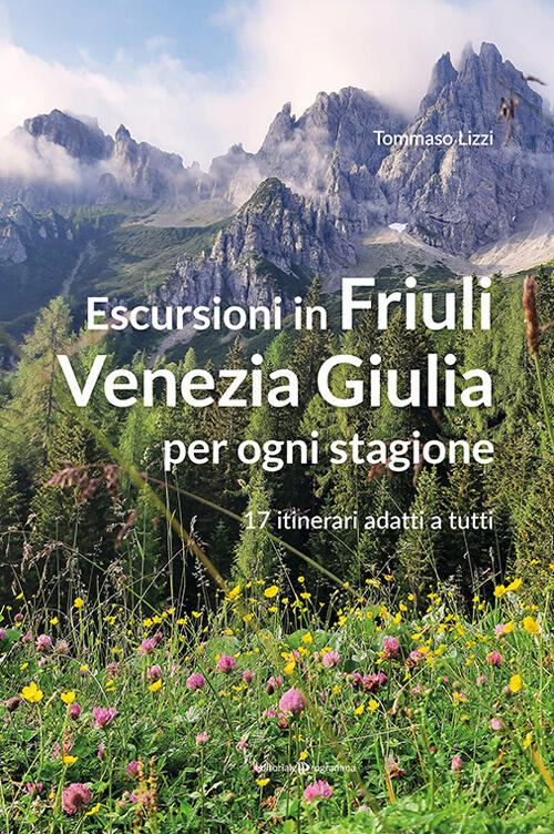 Escursioni In Friuli Venezia Giulia Per Ogni Stagione. 17 Itinerari Adatti A T