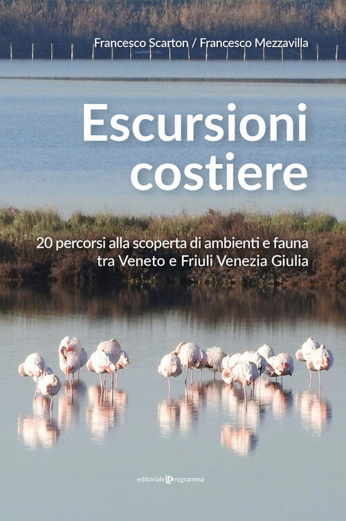 Escursioni Costiere. 20 Percorsi Alla Scoperta Di Ambienti E Fauna Tra Veneto