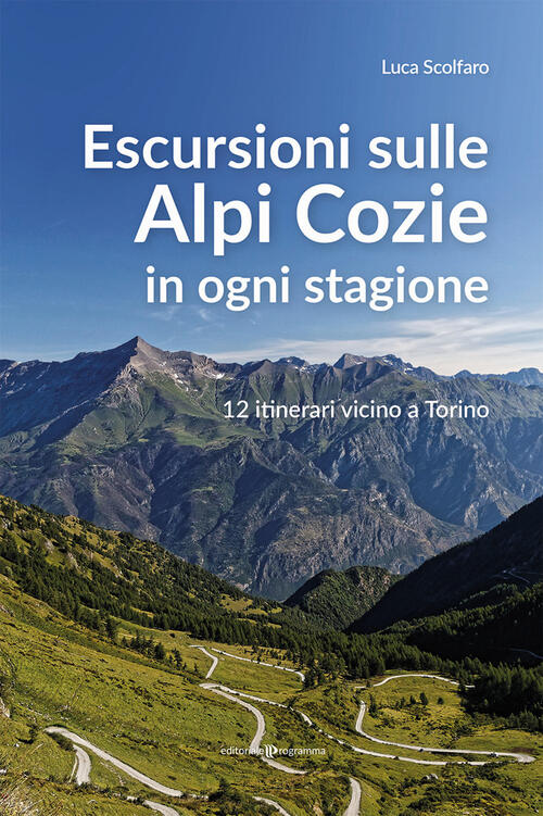 Escursioni Sulle Alpi Cozie In Ogni Stagione. 12 Itinerari Vicino A Torino Luc