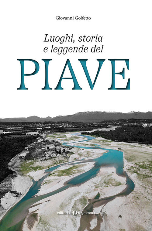 Luoghi, Storia E Leggende Del Piave Giovanni Golfetto Editoriale Programma 202