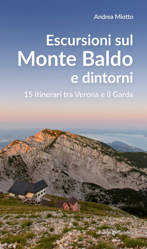 Escursioni Sul Monte Baldo E Dintorni. 15 Itinerari Tra Verona E Il Garda Andr