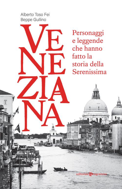 Veneziana. Personaggi E Leggende Che Hanno Fatto La Storia Della Serenissima A