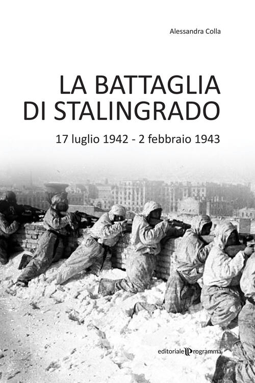 La Battaglia Di Stalingrado. 17 Luglio 1942 - 2 Febbraio 1943 Alessandra Colla