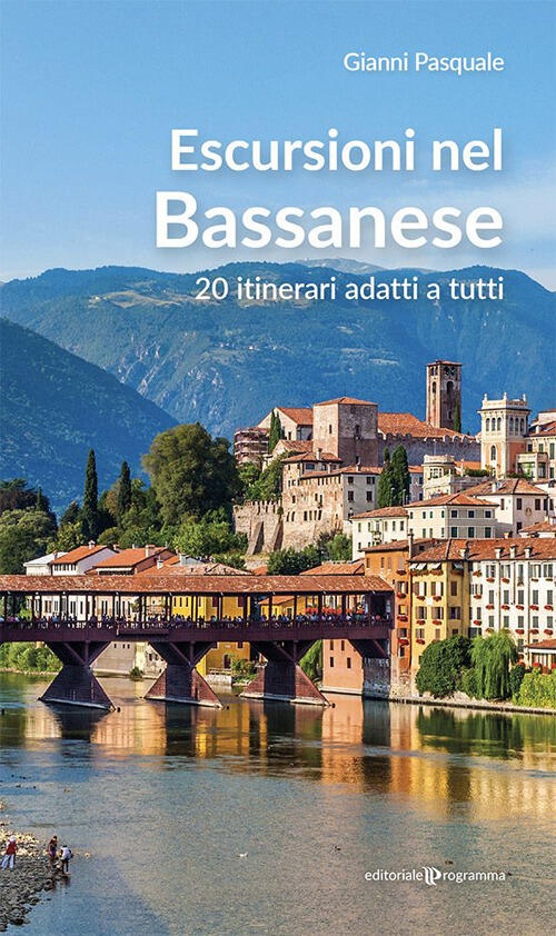 Escursioni Nel Bassanese. 20 Itinerari Adatti A Tutti Gianni Pasquale Editoria