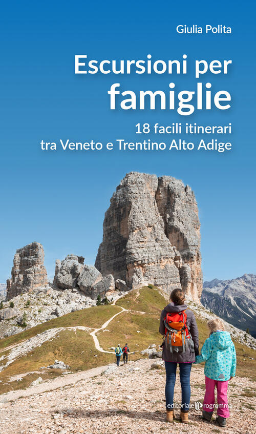 Escursioni Per Famiglie. 18 Facili Itinerari Tra Veneto E Trentino Alto Adige