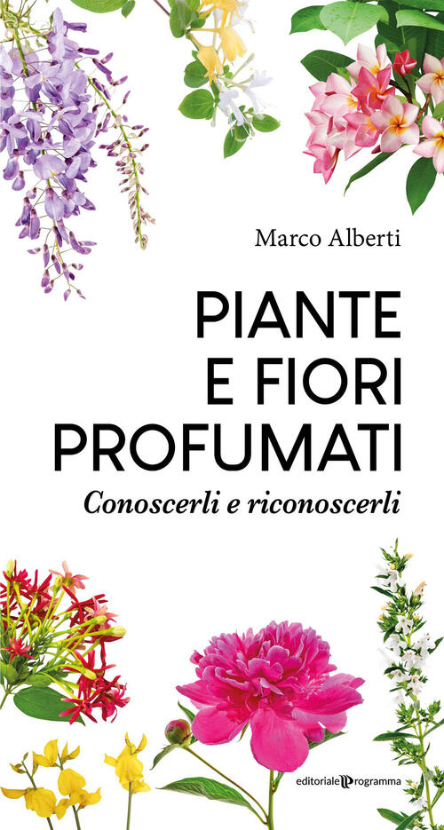 Piante E Fiori Profumati. Conoscerli E Riconoscerli Marco Alberti Editoriale P