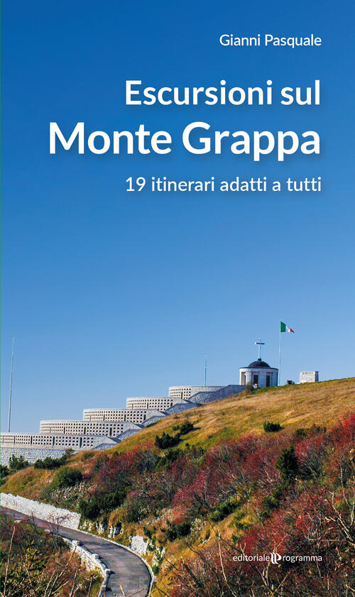 Escursioni Sul Monte Grappa. 19 Itinerari Adatti A Tutti Gianni Pasquale Edito