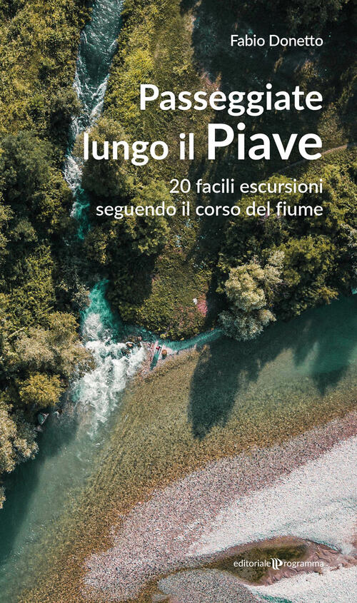 Passeggiate Lungo Il Piave. 20 Facili Escursioni Seguendo Il Corso Del Fiume F