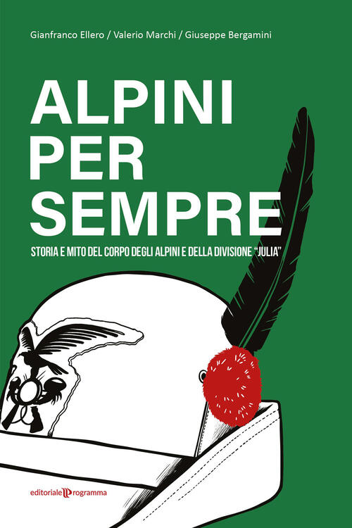 Alpini Per Sempre. Storia E Mito Del Corpo Degli Alpini E Della Divisione Juli