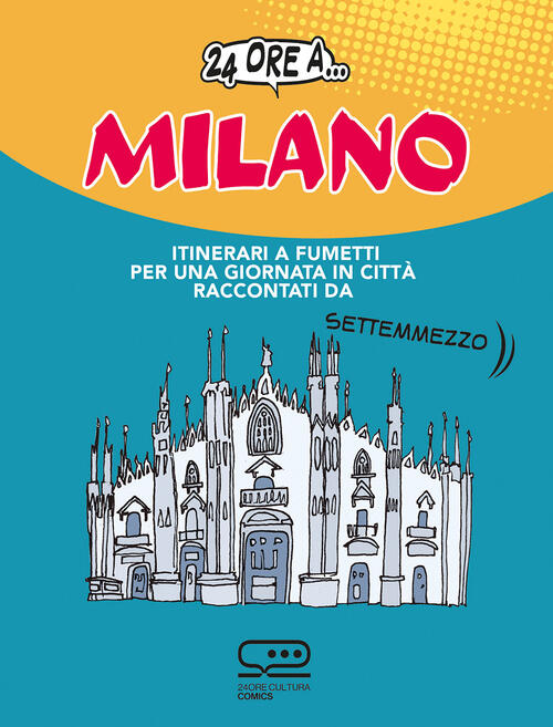 24 Ore A Milano. Itinerari A Fumetti Per Una Giornata In Citta Raccontati Da S