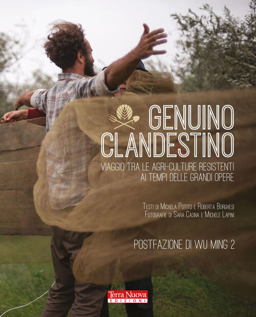 Genuino Clandestino. Viaggio Tra Le Agri-Culture Resistenti Ai Tempi Delle Gra