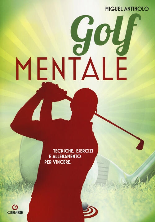 Golf Mentale. Tecniche, Esercizi E Allenamento Per Vincere