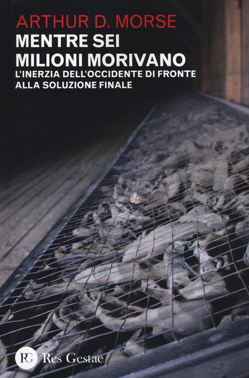 Mentre Sei Milioni Morivano. L'inerzia Dell'occidente Di Fronte Alla Soluzione Finale