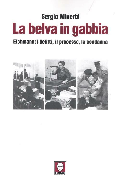 La Belva In Gabbia. Eichmann: I Delitti, Il Processo, La Condanna Sergio Miner