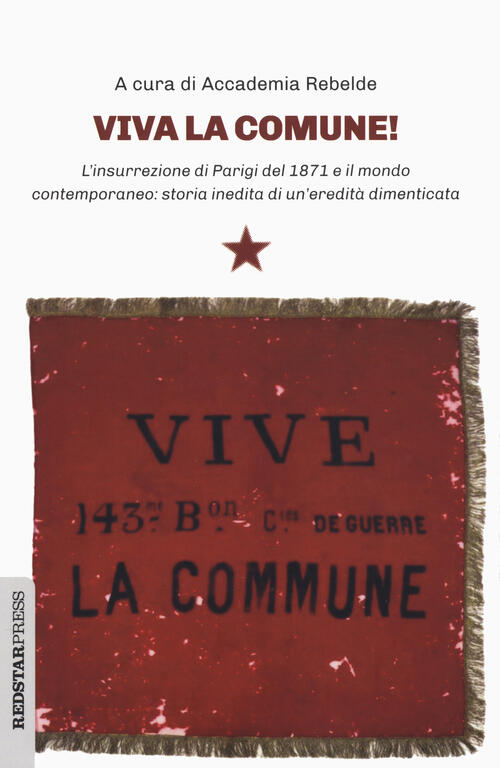 Viva La Comune! L'insurrezione Di Parigi Del 1871 E Il Mondo Contemporaneo: Storia Inedita