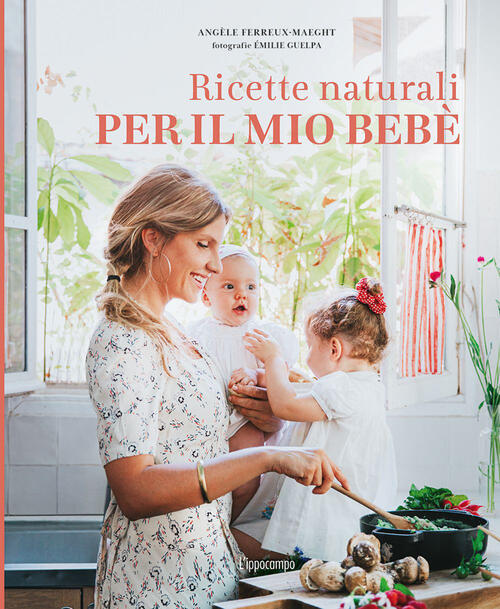 Ricette Naturali Per Il Mio Bebe. Ediz. Illustrata Angele Ferreux-Maeght L'ipp