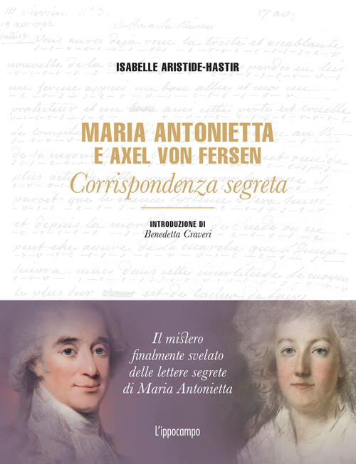 Maria Antonietta & Axel Von Fersen. Corrispondenza Isabelle Aristide-Hastir L'