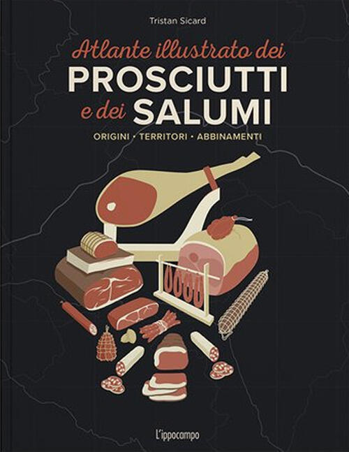 L'atlante Illustrato Dei Prosciutti E Salumi. Ediz. A Colori Tristan Sicard L'