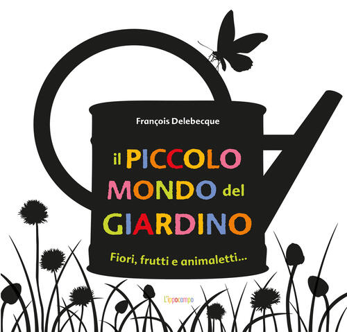 Il Piccolo Mondo Del Giardino. Fiori, Frutti E Animaletti... François Delebecq