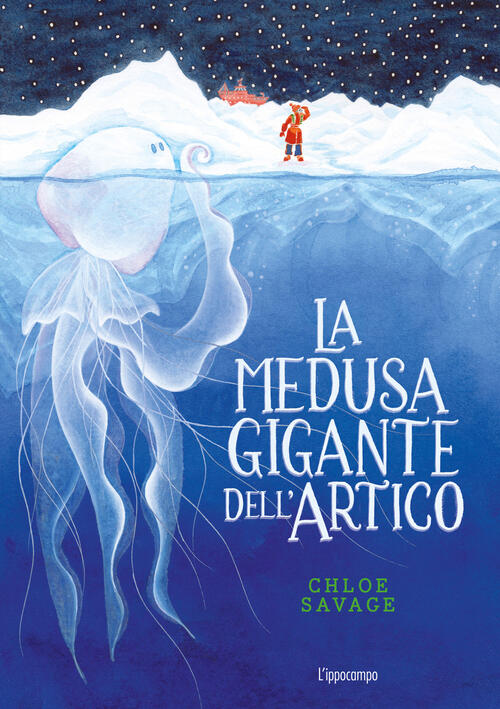 La Medusa Gigante Dell'artico. Libri Per Piccoli Chloe Savage L'ippocampo 2024