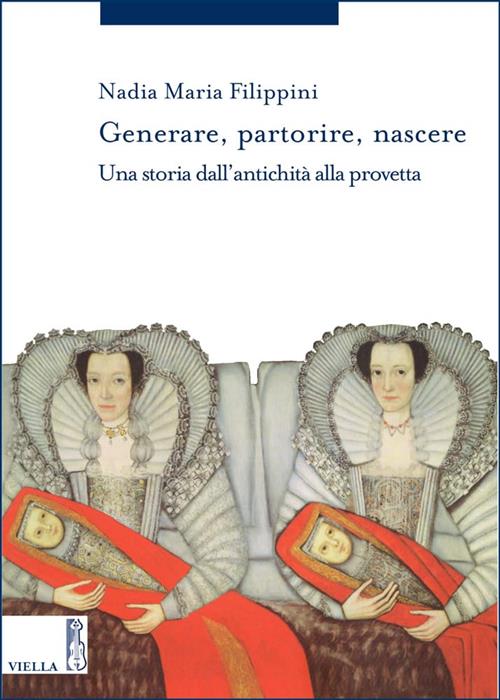 Generare, Partorire, Nascere. Una Storia Dall'antichita Alla Provetta Nadia Ma