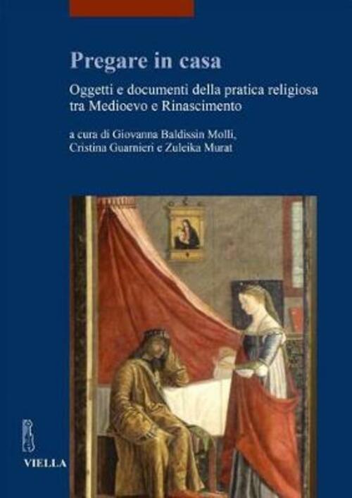 Pregare In Casa. Oggetti E Documenti Della Pratica Religiosa Tra Medioevo E Rinascimento