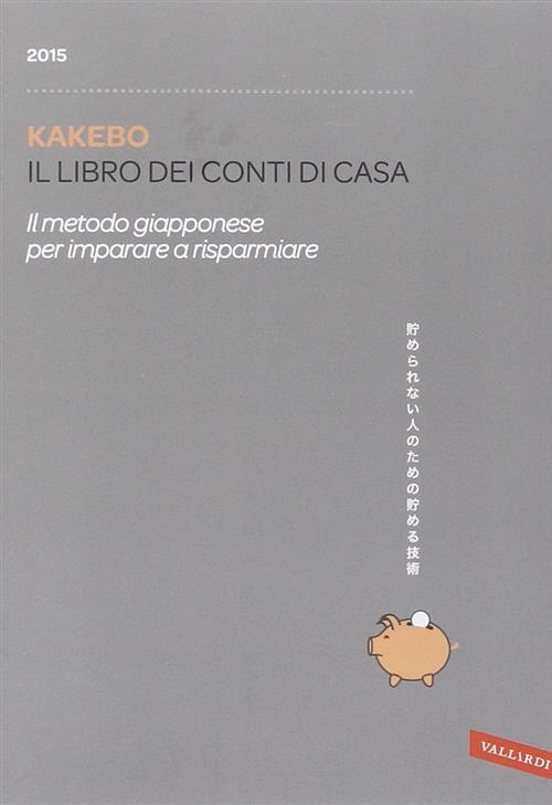 Kakebo 2015. Il Libro Dei Conti Di Casa. Il Metodo Giapponese Per Imparare A Risparmiare