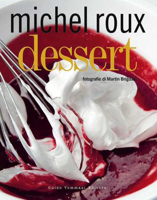 Dessert. Ediz. Illustrata Michel Roux Guido Tommasi Editore-Datanova 2021