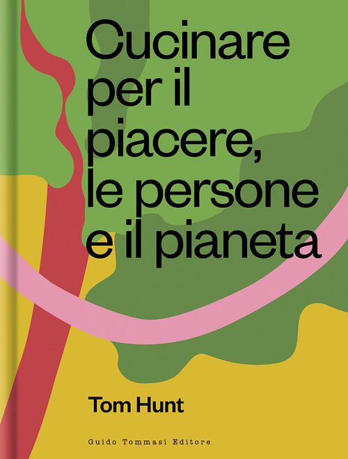 Cucinare Per Il Piacere, Le Persone E Il Pianeta Tom Hunt Guido Tommasi Editor