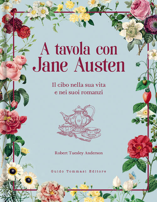 A Tavola Con Jane Austen. Il Cibo Nella Sua Vita E Nei Suoi Romanzi