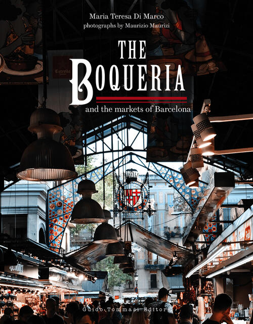 The Boqueria And The Markets Of Barcelona Maria Teresa Di Marco Guido Tommasi