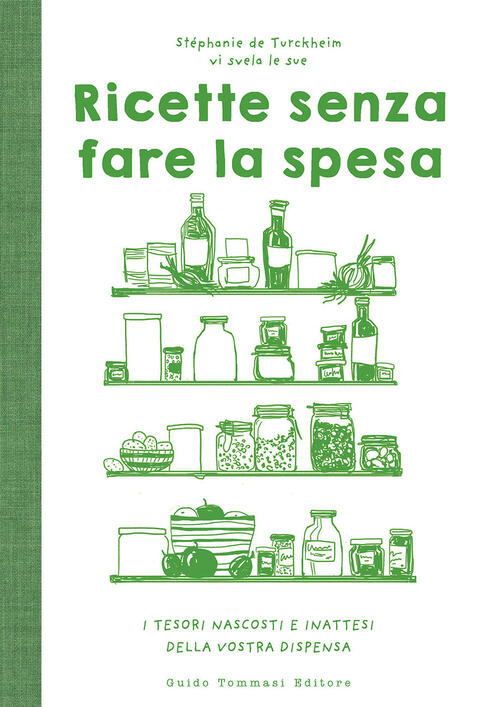 Ricette Senza Fare La Spesa. I Tesori Nascosti E Inattesi Della Vostra Dispens