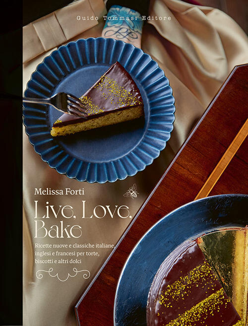 Live, Love, Bake. Ricette Nuove E Classiche Italiane, Inglesi E Francesi Per T