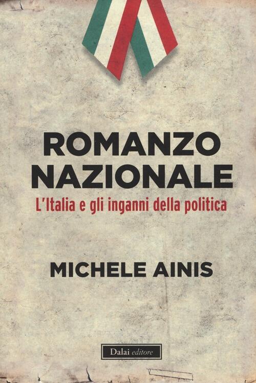 Romanzo Nazionale. L'italia E Gli Inganni Della Politica