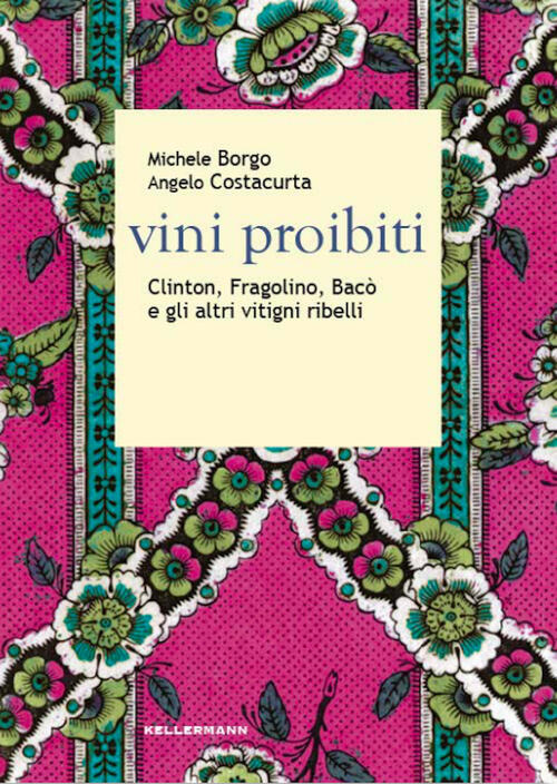 Vini Proibiti. Clinton, Fragolino, Baco E Gli Altri Vitigni Ribelli Michele Bo