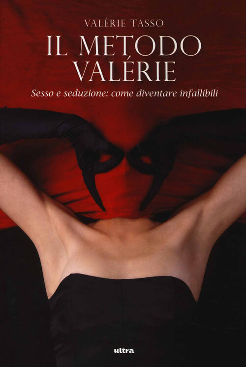 Il Metodo Valerie. Sesso E Seduzione: Come Diventare Infallibili