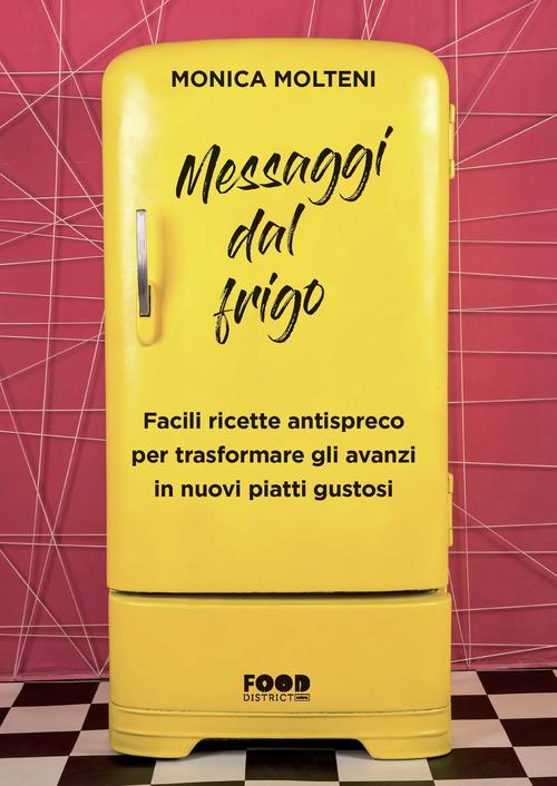 Messaggi Dal Frigo. Facili Ricette Antispreco Per Trasformare Gli Avanzi In Nuovi Piatti Gustosi